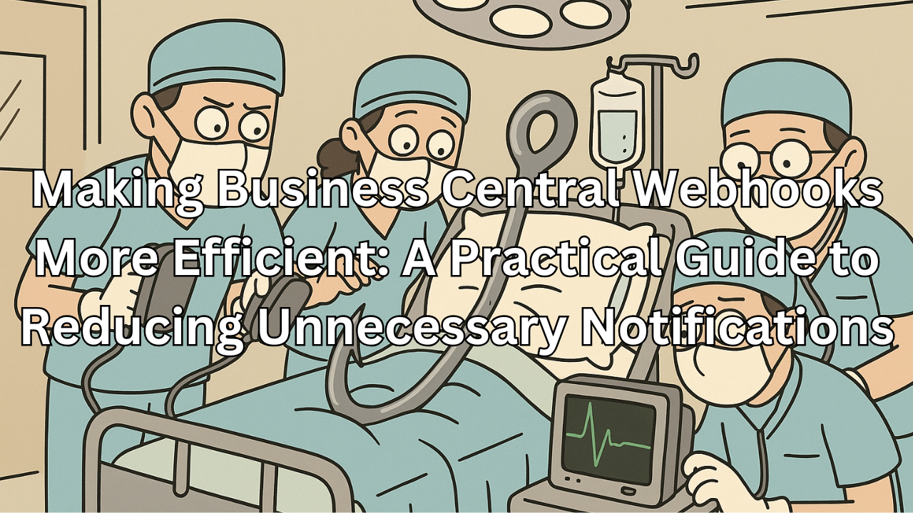 Making Business Central Webhooks More Efficient: A Practical Guide to Reducing Unnecessary Notifications